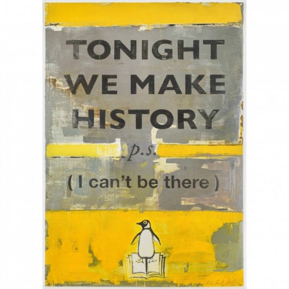 Harland Miller: TONIGHT WE MAKE HISTORY (P.S. I can't be there)